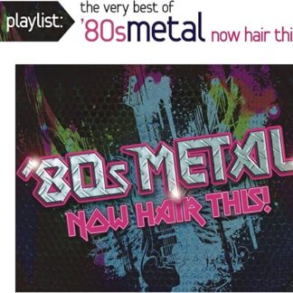 Playlist: The Very Best of '80s Metal: Now Hair This!